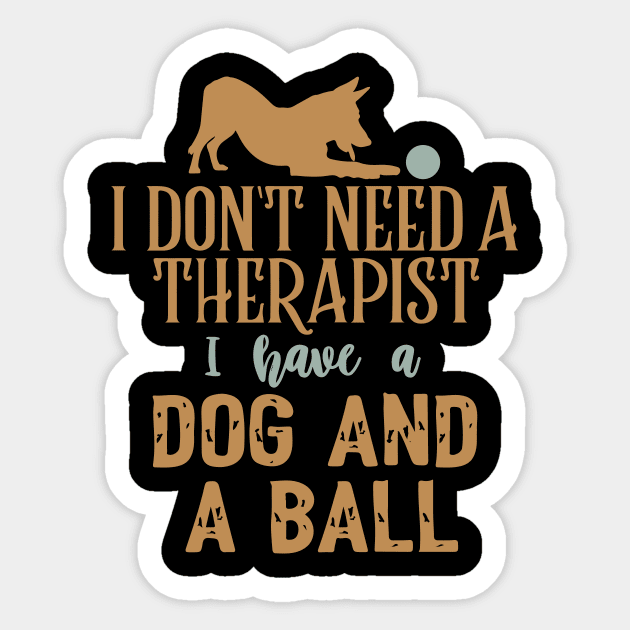 I don't need a therapist I have a dog and a ball Sticker by Nutmeg